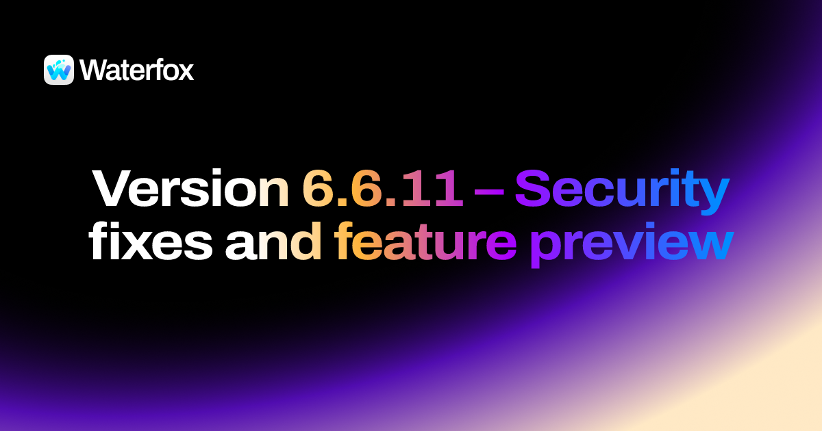 Waterfox 6.6.11 — Security fixes and feature preview — Release Notes