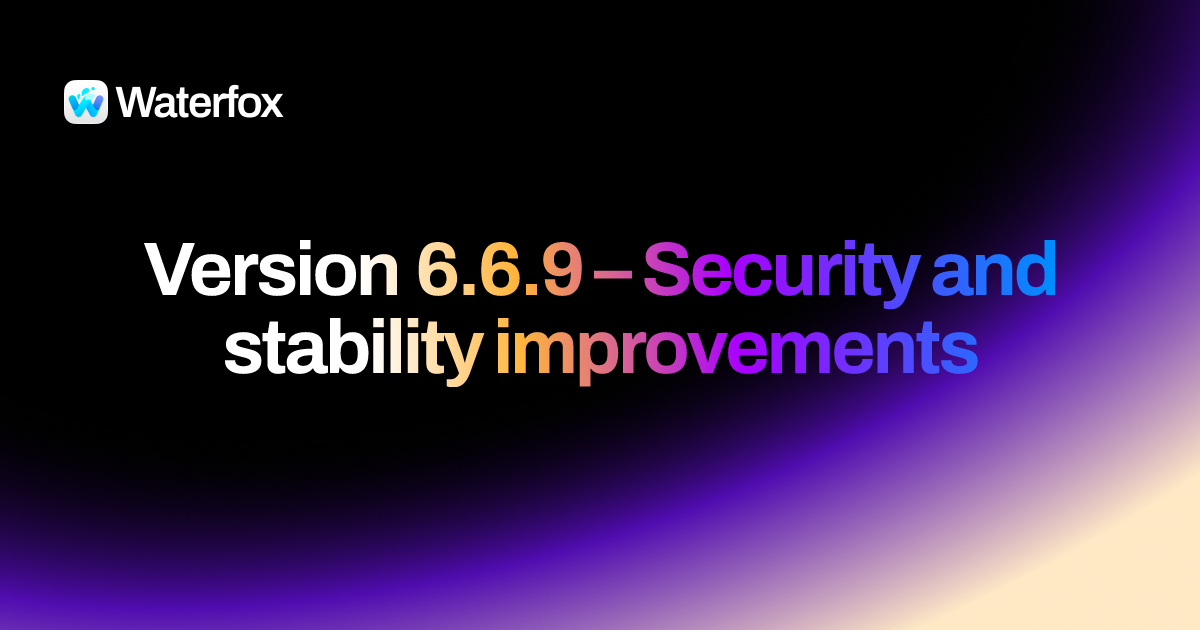 6.6.9 - Security and stability improvements - Waterfox Release
