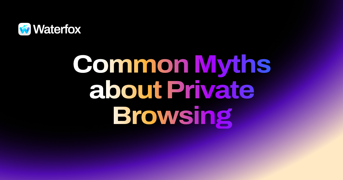Common Myths about Private Browsing - Waterfox Support
