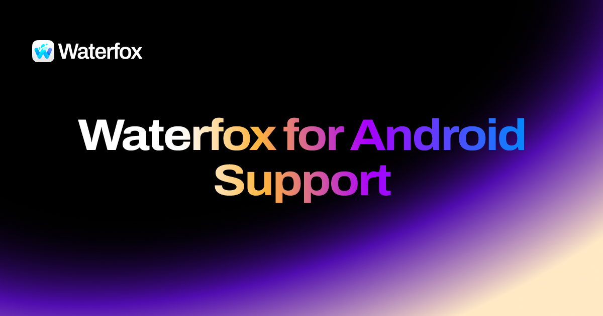 Waterfox Android Waterfox for Android Support - Waterfox Support